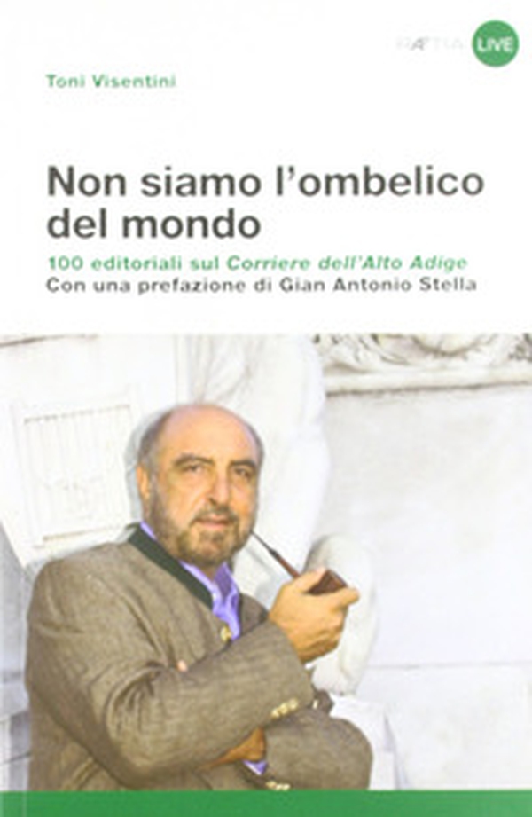 Non siamo l'ombelico del mondo. 100 editoriali sul Corriere dell'Alto Adige - Librerie.coop Non siamo l'ombelico del mondo. 100 editoriali sul Corriere dell'Alto Adige - Librerie.coop