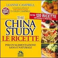 The China study. Le ricette per un'alimentazione sana e naturale. Oltre 120 ricette integrali e vegetali - Librerie.coop