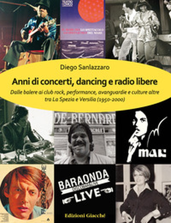 Anni di concerti, dancing e radio libere. Dalle balere ai club rock, performance, avanguardie e culture altre tra La Spezia e Versilia (1950-2000) - Librerie.coop Anni di concerti, dancing e radio libere. Dalle balere ai club rock, performance, avanguardie e culture altre tra La Spezia e Versilia (1950-2000) - Librerie.coop