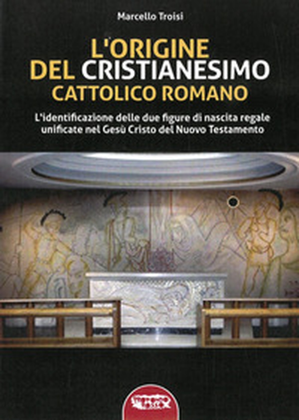 L'origine del cristianesimo cattolico romano. L'identificazione delle due figure di nascita regale unificate nel Gesù Cristo del Nuovo Testamento - Librerie.coop L'origine del cristianesimo cattolico romano. L'identificazione delle due figure di nascita regale unificate nel Gesù Cristo del Nuovo Testamento - Librerie.coop