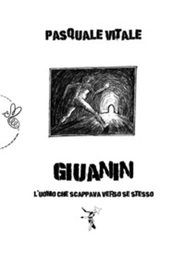 Giuanin. L'uomo che scappava verso se stesso - Librerie.coop Giuanin. L'uomo che scappava verso se stesso - Librerie.coop