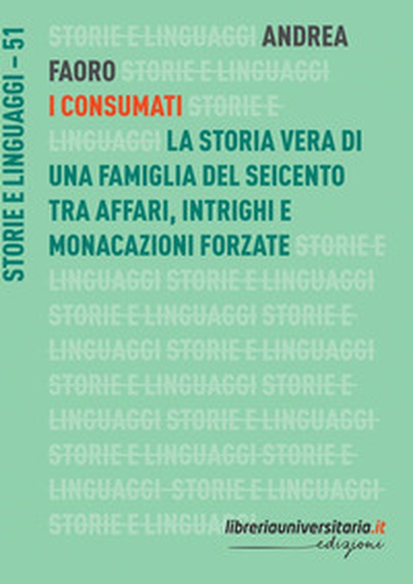I Consumati. La storia vera di una famiglia del Seicento tra affari, intrighi e monacazioni forzate - Librerie.coop I Consumati. La storia vera di una famiglia del Seicento tra affari, intrighi e monacazioni forzate - Librerie.coop