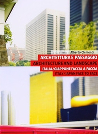 Architettura e paesaggio. Italia-Giappone faccia a faccia-Architecture and landscape. Italy-Japan face to face - Librerie.coop