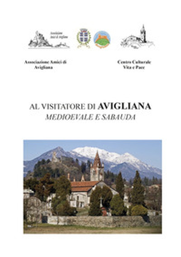 Al visitatore di Avigliana Medioevale e Sabauda - Librerie.coop Al visitatore di Avigliana Medioevale e Sabauda - Librerie.coop