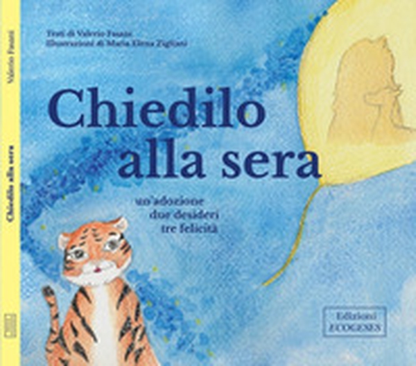 Chiedilo alla sera. Un'adozione, tre desideri, tre felicità - Librerie.coop Chiedilo alla sera. Un'adozione, tre desideri, tre felicità - Librerie.coop