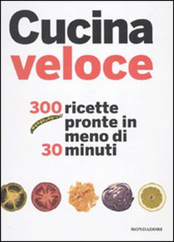 Cucina veloce. 300 ricette pronte in meno di 30 minuti - Librerie.coop Cucina veloce. 300 ricette pronte in meno di 30 minuti - Librerie.coop