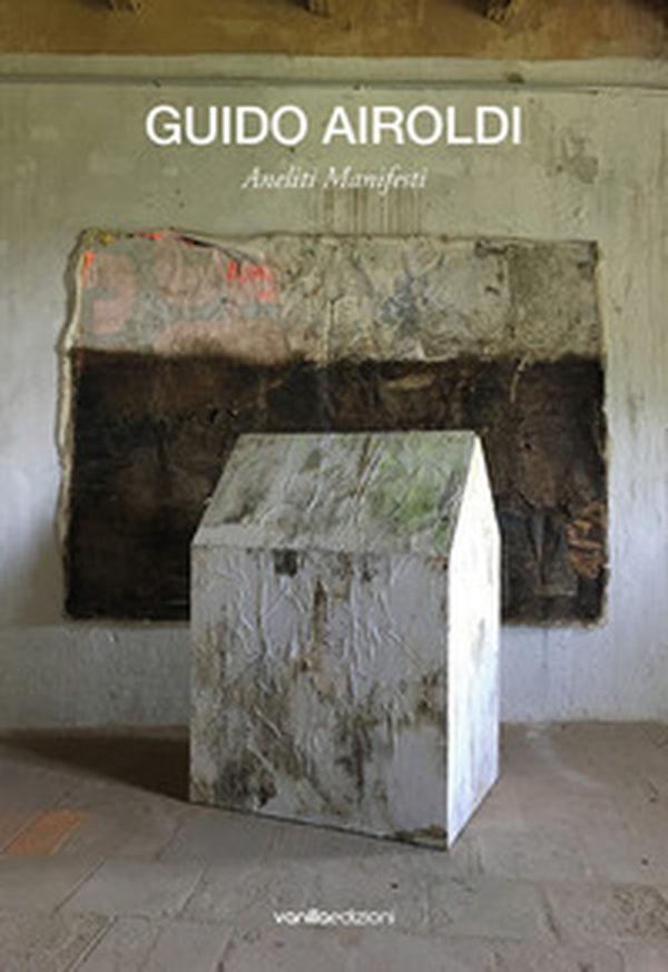 Guido Airoldi. Aneliti manifesti. Ediz. italiana e inglese - Librerie.coop Guido Airoldi. Aneliti manifesti. Ediz. italiana e inglese - Librerie.coop