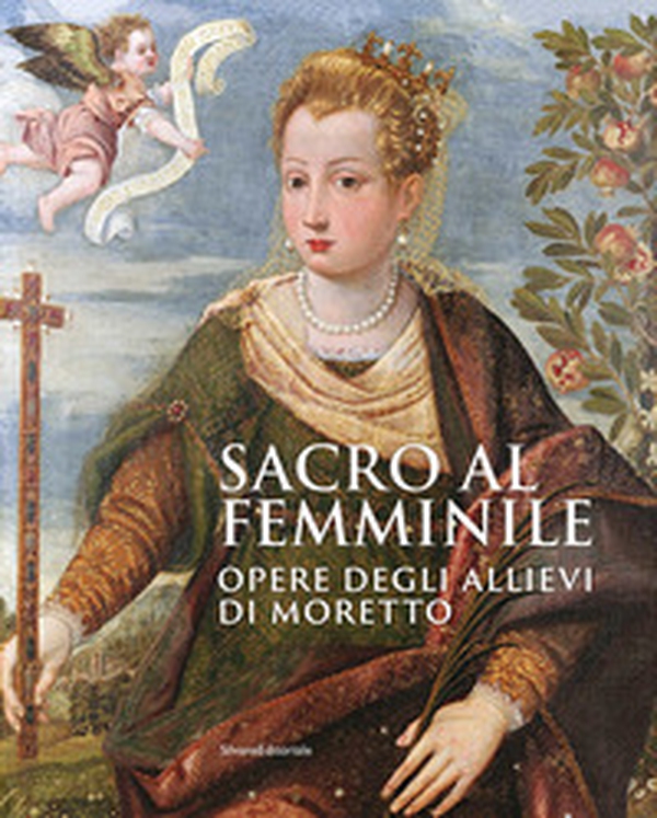 Sacro al femminile. Opere degli allievi di Moretto - Librerie.coop Sacro al femminile. Opere degli allievi di Moretto - Librerie.coop