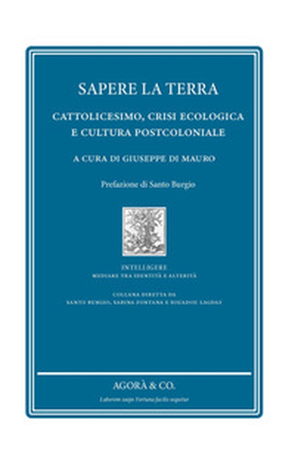 Sapere la terra. Cattolicesimo, crisi ecologica e cultura postcoloniale - Librerie.coop Sapere la terra. Cattolicesimo, crisi ecologica e cultura postcoloniale - Librerie.coop