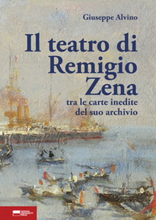 Il teatro di Remigio Zena tra le carte inedite del suo archivio - Librerie.coop Il teatro di Remigio Zena tra le carte inedite del suo archivio - Librerie.coop