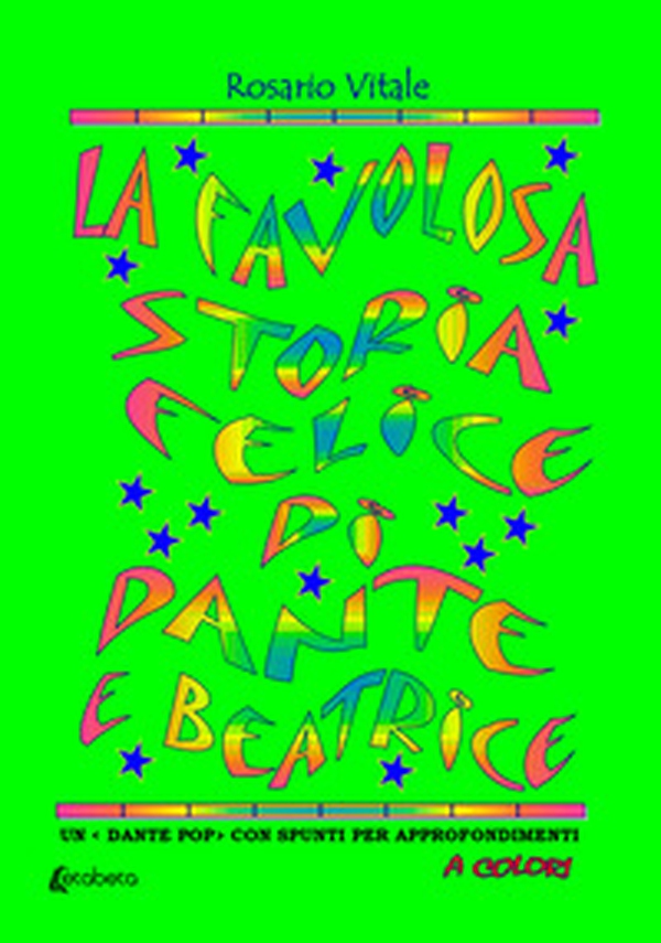 La favolosa storia felice di Dante e Beatrice. Un «Dante pop» con spunti per approfondimenti a colori - Librerie.coop La favolosa storia felice di Dante e Beatrice. Un «Dante pop» con spunti per approfondimenti a colori - Librerie.coop