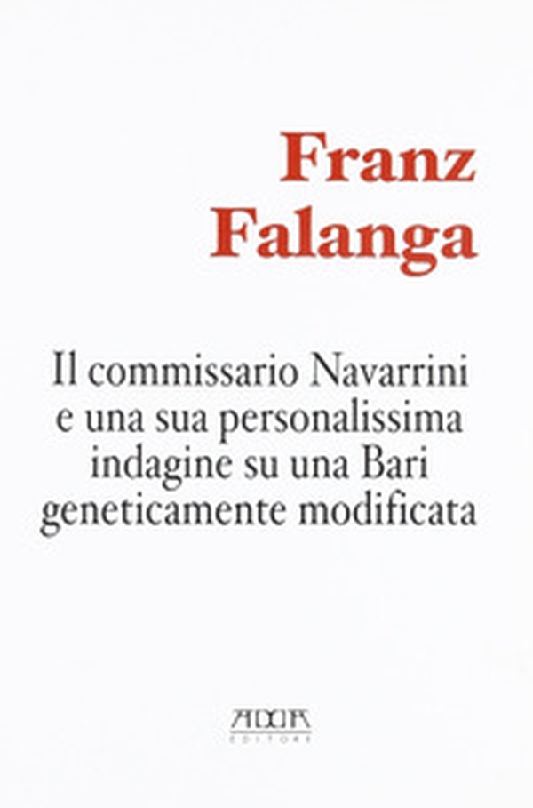 Il commissario Navarrini e una sua personalissima indagine su una Bari geneticamente modificata - Librerie.coop Il commissario Navarrini e una sua personalissima indagine su una Bari geneticamente modificata - Librerie.coop