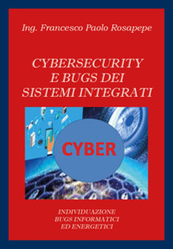 Cybersecurity e bugs dei sistemi integrati. Individuazione bugs informatici ed energetici - Librerie.coop Cybersecurity e bugs dei sistemi integrati. Individuazione bugs informatici ed energetici - Librerie.coop