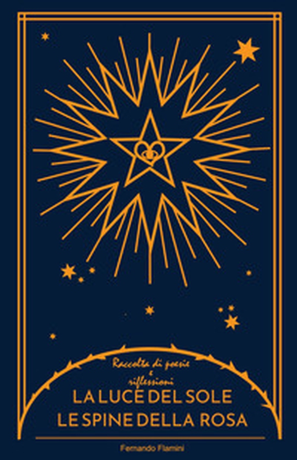 La luce del sole le spine della rosa. Raccolta di poesie e riflessioni - Librerie.coop La luce del sole le spine della rosa. Raccolta di poesie e riflessioni - Librerie.coop