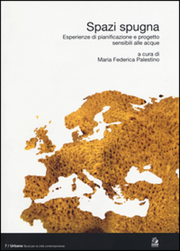 Spazi spugna. Esperienze di pianificazione e progetto sensibili alle acque - Librerie.coop Spazi spugna. Esperienze di pianificazione e progetto sensibili alle acque - Librerie.coop