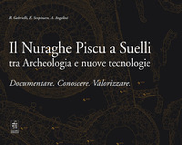 Il Nuraghe Piscu a Suelli tra archeologia e nuove tecnologie. Documentare. Conoscere. Valorizzare - Librerie.coop Il Nuraghe Piscu a Suelli tra archeologia e nuove tecnologie. Documentare. Conoscere. Valorizzare - Librerie.coop