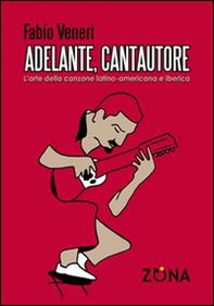 Adelante, cantautore. L'arte della canzone latino-americana e iberica - Librerie.coop