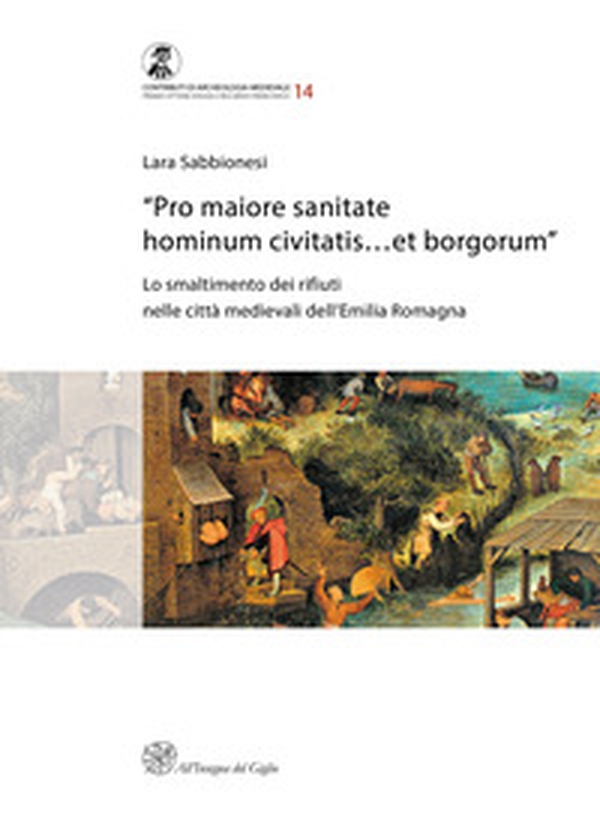 «Pro maiore sanitate hominum civitatis...et borgorum». Lo smaltimento dei rifiuti nelle città medievali dell'Emilia Romagna - Librerie.coop «Pro maiore sanitate hominum civitatis...et borgorum». Lo smaltimento dei rifiuti nelle città medievali dell'Emilia Romagna - Librerie.coop