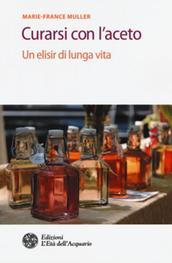 Curarsi con l'aceto. Un elisir di lunga vita - Librerie.coop Curarsi con l'aceto. Un elisir di lunga vita - Librerie.coop