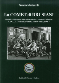 La comet di Drusiani. Biografia e realizzazioni del grande progettista e costruttore bolognese: G.D, C.M., Mondial, Bianchi, Moto Comet (B.D.B.) - Librerie.coop