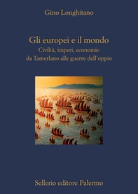 Gli europei e il mondo. Civiltà, imperi, economie da Tamerlano alle guerre dell'oppio - Librerie.coop