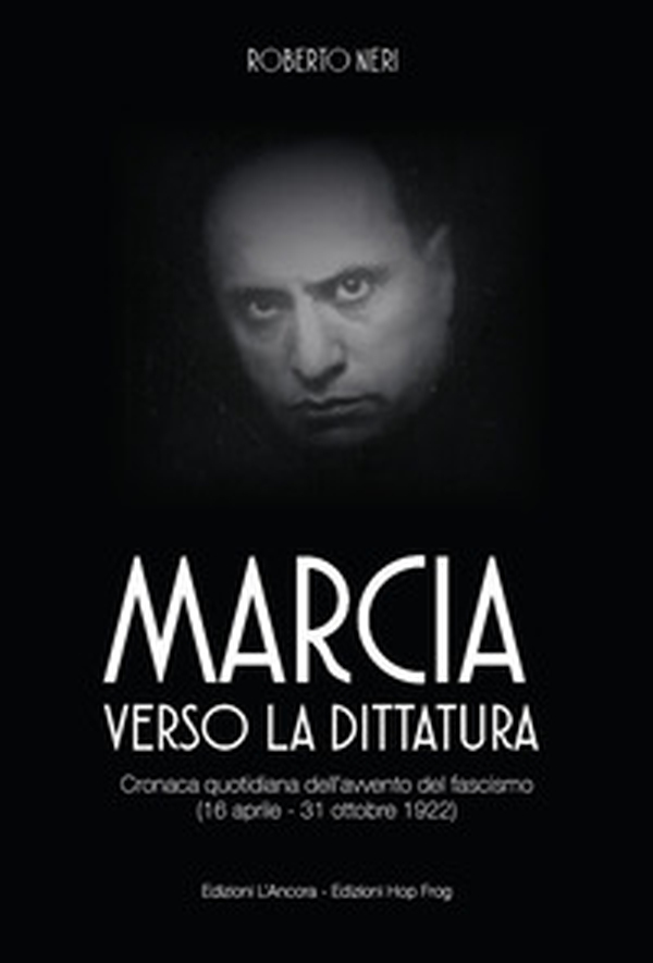 Marcia verso la dittatura. Cronaca quotidiana dell'avvento del fascismo (16 aprile - 31 ottobre 1922) - Librerie.coop Marcia verso la dittatura. Cronaca quotidiana dell'avvento del fascismo (16 aprile - 31 ottobre 1922) - Librerie.coop