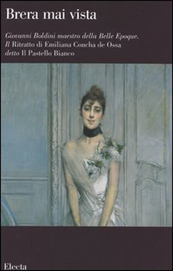 Giovanni Boldini maestro della Belle Epoque. Il Ritratto di Emiliana Concha de Ossa detto Il Pastello Bianco. Catalogo della mostra (Milano, febbraio-aprile 2006) - Librerie.coop Giovanni Boldini maestro della Belle Epoque. Il Ritratto di Emiliana Concha de Ossa detto Il Pastello Bianco. Catalogo della mostra (Milano, febbraio-aprile 2006) - Librerie.coop
