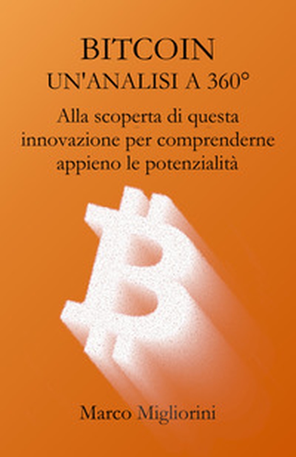 Bitcoin. Un'analisi a 360°. Alla scoperta di questa innovazione per comprenderne appieno le potenzialità - Librerie.coop Bitcoin. Un'analisi a 360°. Alla scoperta di questa innovazione per comprenderne appieno le potenzialità - Librerie.coop