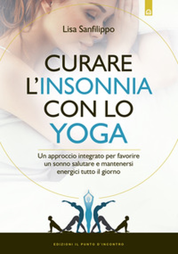 Curare l'insonnia con lo yoga. Un approccio integrato per favorire un sonno salutare e mantenersi energici tutto il giorno - Librerie.coop Curare l'insonnia con lo yoga. Un approccio integrato per favorire un sonno salutare e mantenersi energici tutto il giorno - Librerie.coop