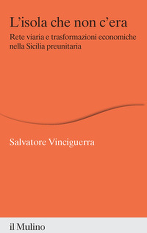 L'isola che non c'era. Rete viaria e trasformazioni economiche nella Sicilia preunitaria - Librerie.coop L'isola che non c'era. Rete viaria e trasformazioni economiche nella Sicilia preunitaria - Librerie.coop