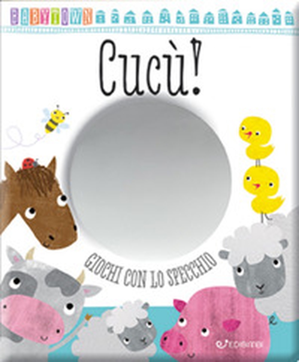 Cucù. Giochi con lo specchio. Baby Town - Librerie.coop Cucù. Giochi con lo specchio. Baby Town - Librerie.coop
