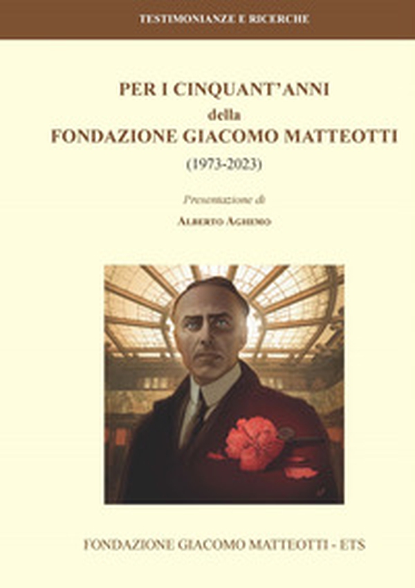 Per i cinquant'anni della Fondazione Giacomo Matteotti (1973-2023) - Librerie.coop Per i cinquant'anni della Fondazione Giacomo Matteotti (1973-2023) - Librerie.coop