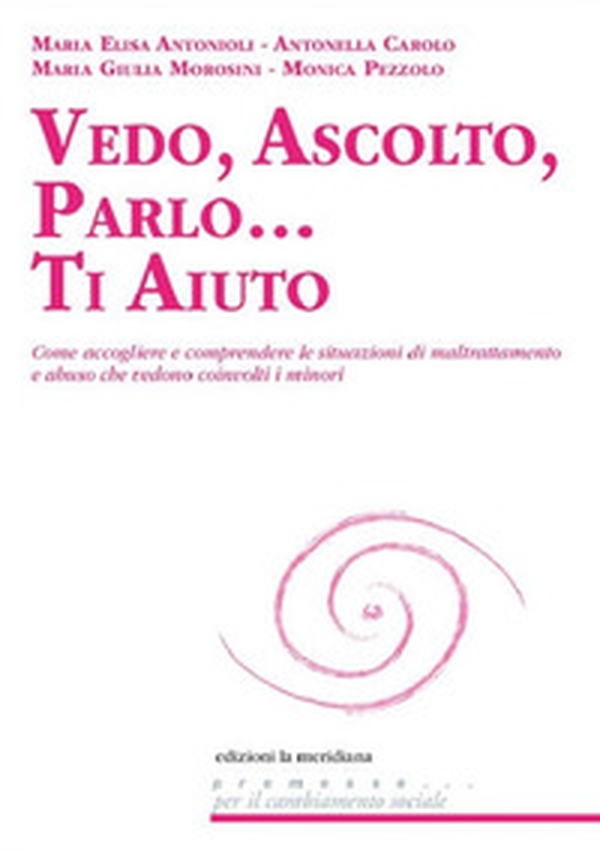 Vedo, ascolto, parlo... Ti aiuto. Come accogliere e comprendere le situazioni di maltrattamento e abuso che vedono coinvolti i minori - Librerie.coop Vedo, ascolto, parlo... Ti aiuto. Come accogliere e comprendere le situazioni di maltrattamento e abuso che vedono coinvolti i minori - Librerie.coop