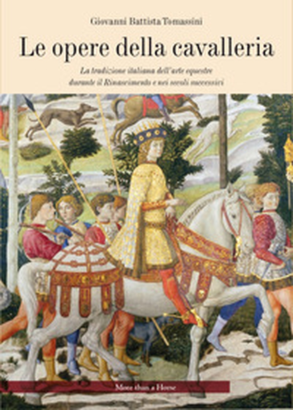 Le opere della cavalleria. La tradizione italiana dell'arte equestre durante il Rinascimento e nei secoli successivi - Librerie.coop Le opere della cavalleria. La tradizione italiana dell'arte equestre durante il Rinascimento e nei secoli successivi - Librerie.coop