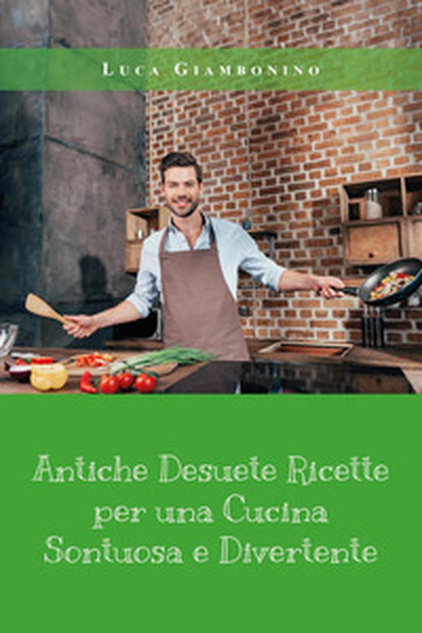 Antiche desuete ricette per una cucina sontuosa e divertente - Librerie.coop Antiche desuete ricette per una cucina sontuosa e divertente - Librerie.coop