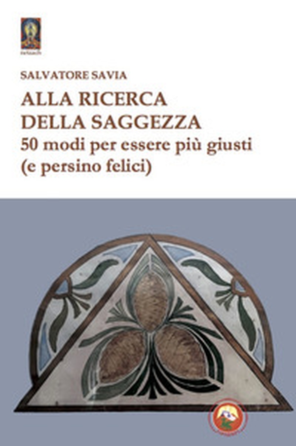 Alla ricerca della saggezza. 50 modi per essere più giusti (e persino felici) - Librerie.coop Alla ricerca della saggezza. 50 modi per essere più giusti (e persino felici) - Librerie.coop