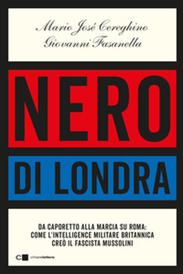 Nero di Londra. Da Caporetto alla marcia su Roma: come l'intelligence militare britannica creò il fascista Mussolini - Librerie.coop Nero di Londra. Da Caporetto alla marcia su Roma: come l'intelligence militare britannica creò il fascista Mussolini - Librerie.coop