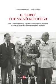 Il «Lupo» che salvò gli Uffizi. Come il generale Karl Wolff, capo delle S.S. e della polizia germanica in Italia, usò anche l'arte fiorentina per salvare la sua vita - Librerie.coop