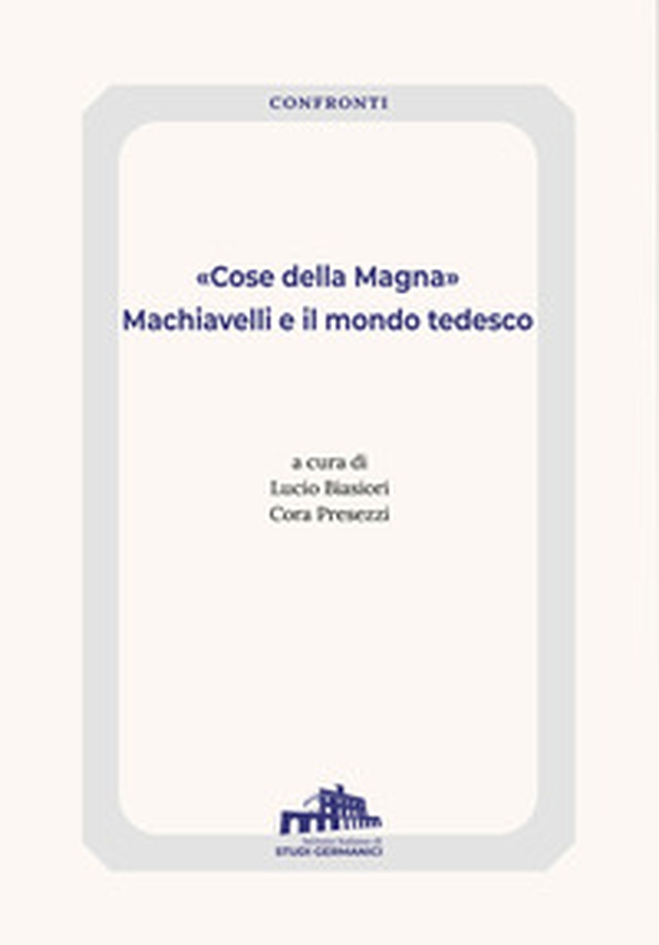 «Cose della Magna». Machiavelli e il mondo tedesco - Librerie.coop «Cose della Magna». Machiavelli e il mondo tedesco - Librerie.coop