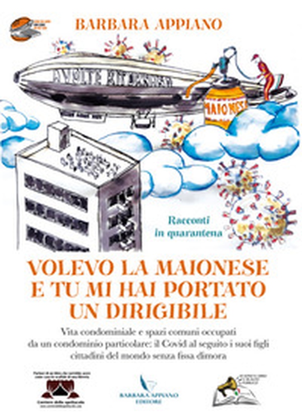Volevo la maionese e tu mi hai portato un dirigibile. Racconti messi in quarantena. Vita condominiale e spazi comuni occupati da un condomino particolare, il covid - Librerie.coop Volevo la maionese e tu mi hai portato un dirigibile. Racconti messi in quarantena. Vita condominiale e spazi comuni occupati da un condomino particolare, il covid - Librerie.coop