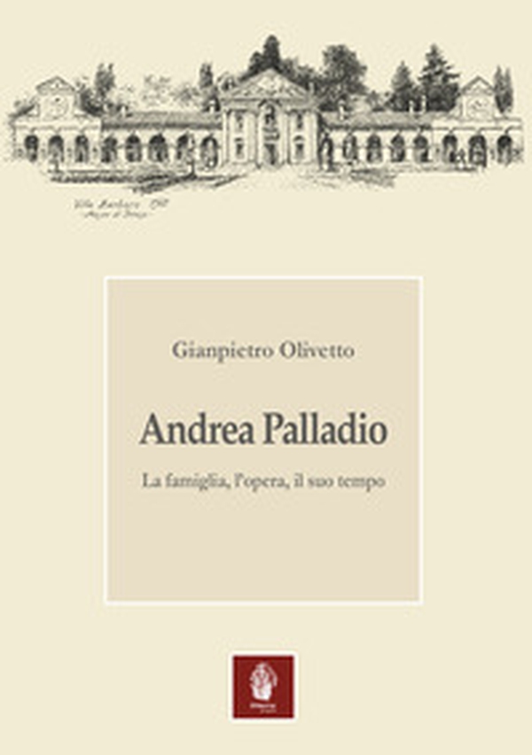 Andrea Palladio. La famiglia, l'opera, il suo tempo - Librerie.coop Andrea Palladio. La famiglia, l'opera, il suo tempo - Librerie.coop