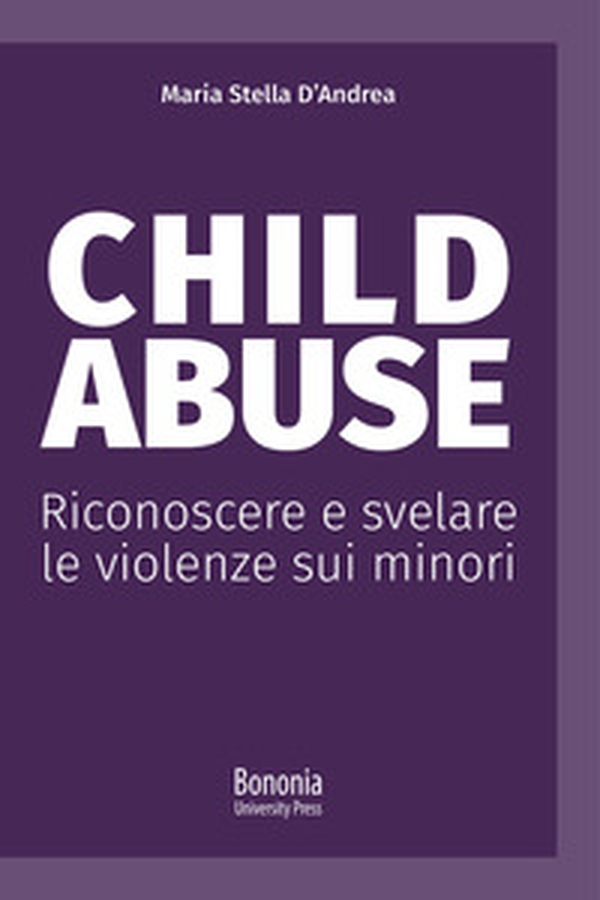 Child abuse. Riconoscere e svelare le violenze sui minori - Librerie.coop Child abuse. Riconoscere e svelare le violenze sui minori - Librerie.coop