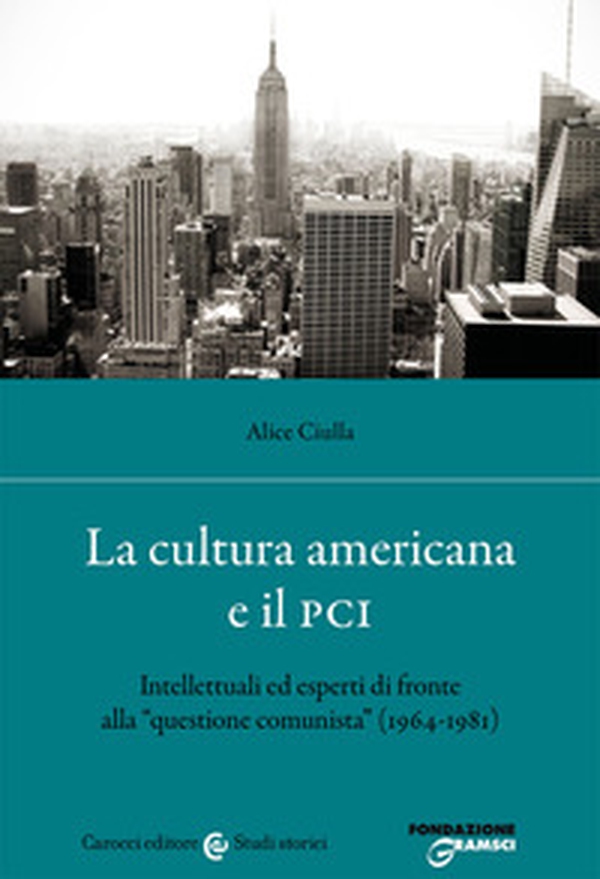 La cultura americana e il PCI. Intellettuali ed esperti di fronte alla «questione comunista» (1964-1981) - Librerie.coop La cultura americana e il PCI. Intellettuali ed esperti di fronte alla «questione comunista» (1964-1981) - Librerie.coop