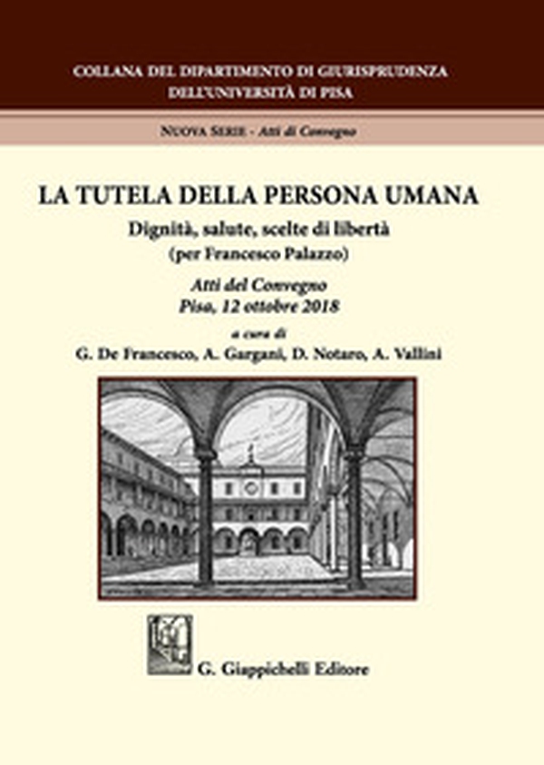 La tutela della persona umana. Dignità, salute, scelte di libertà (per Francesco Palazzo). Atti del Convegno (Pisa, 12 ottobre 2018) - Librerie.coop La tutela della persona umana. Dignità, salute, scelte di libertà (per Francesco Palazzo). Atti del Convegno (Pisa, 12 ottobre 2018) - Librerie.coop