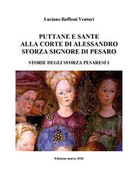 Puttane e sante alla corte di Alessandro Sforza signore di Pesaro. Storie degli Sforza pesaresi - Librerie.coop
