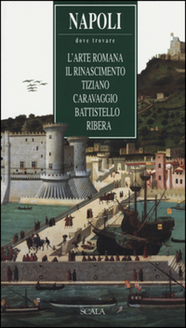 Napoli. Dove trovare l'arte romana, il Rinascimento, Tiziano, Caravaggio, Battistello, Ribera - Librerie.coop Napoli. Dove trovare l'arte romana, il Rinascimento, Tiziano, Caravaggio, Battistello, Ribera - Librerie.coop