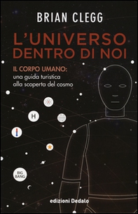 L'universo dentro di noi. Il corpo umano: una guida turistica alla scoperta del cosmo - Librerie.coop