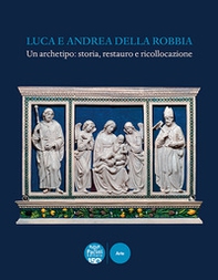 Luca e Andrea della Robbia. Un archetipo: storia, restauro e ricollocazione - Librerie.coop