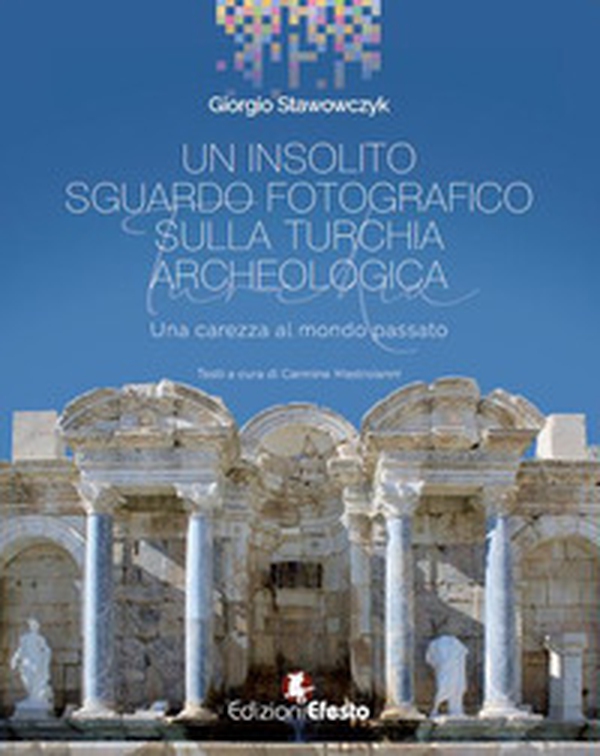 Un insolito sguardo fotografico sulla Turchia archeologica. Una carezza al mondo passato - Librerie.coop Un insolito sguardo fotografico sulla Turchia archeologica. Una carezza al mondo passato - Librerie.coop
