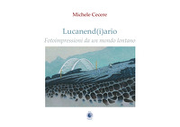 Lucanend(i)ario. Fotoimpressioni da un mondo lontano - Librerie.coop Lucanend(i)ario. Fotoimpressioni da un mondo lontano - Librerie.coop